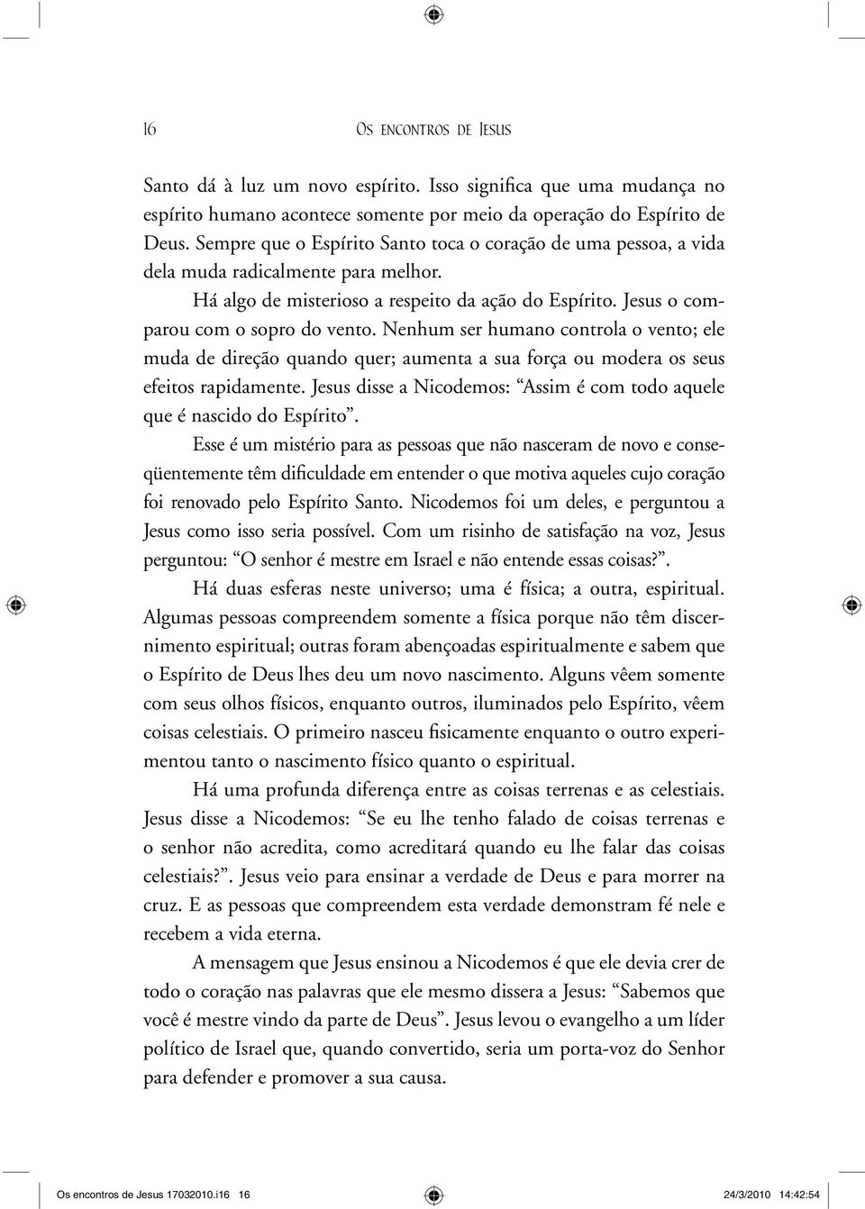 Nenhum ser humano controla o vento; ele muda de direção quando quer; aumenta a sua força ou modera os seus efeitos rapidamente.