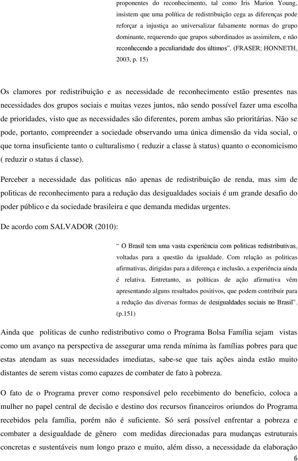 15) Os clamores por redistribuição e as necessidade de reconhecimento estão presentes nas necessidades dos grupos sociais e muitas vezes juntos, não sendo possível fazer uma escolha de prioridades,