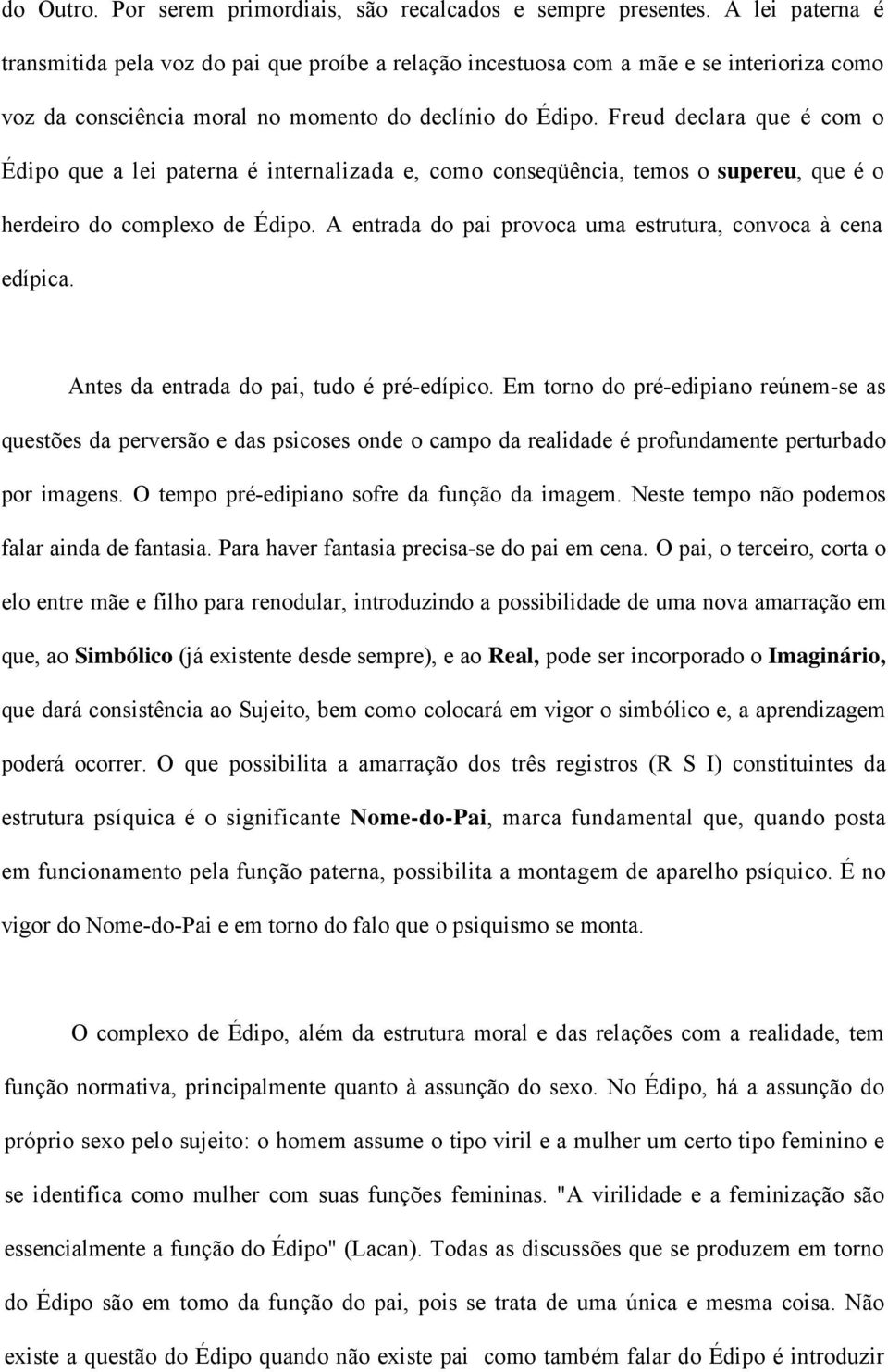 Freud declara que é com o Édipo que a lei paterna é internalizada e, como conseqüência, temos o supereu, que é o herdeiro do complexo de Édipo.