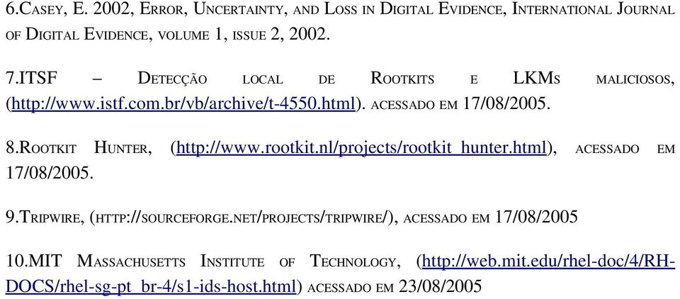 ROOTKIT HUNTER, (http://www.rootkit.nl/projects/rootkit_hunter.html), ACESSADO EM 17/08/2005. 9.TRIPWIRE, (HTTP://SOURCEFORGE.
