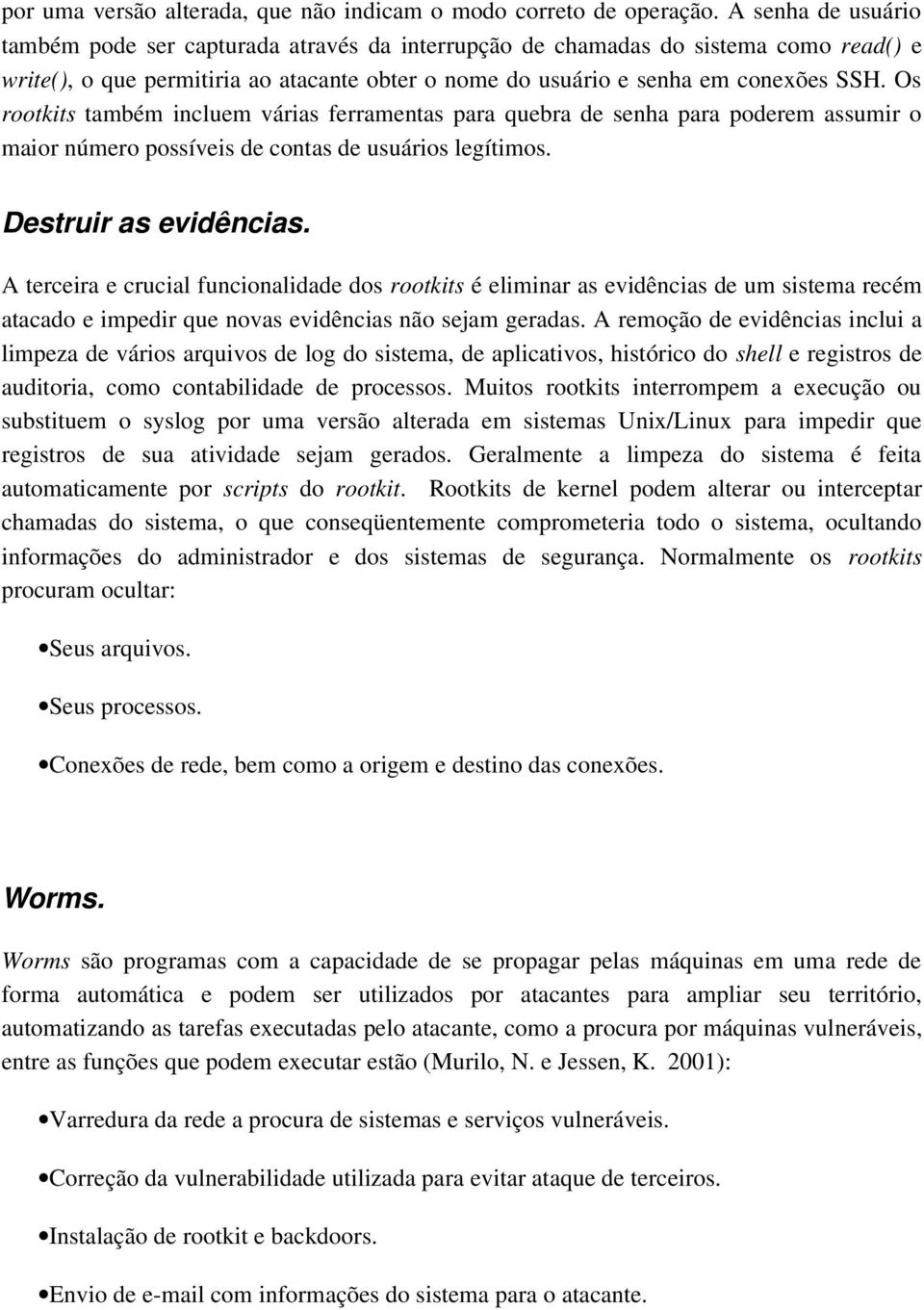 Os rootkits também incluem várias ferramentas para quebra de senha para poderem assumir o maior número possíveis de contas de usuários legítimos. Destruir as evidências.