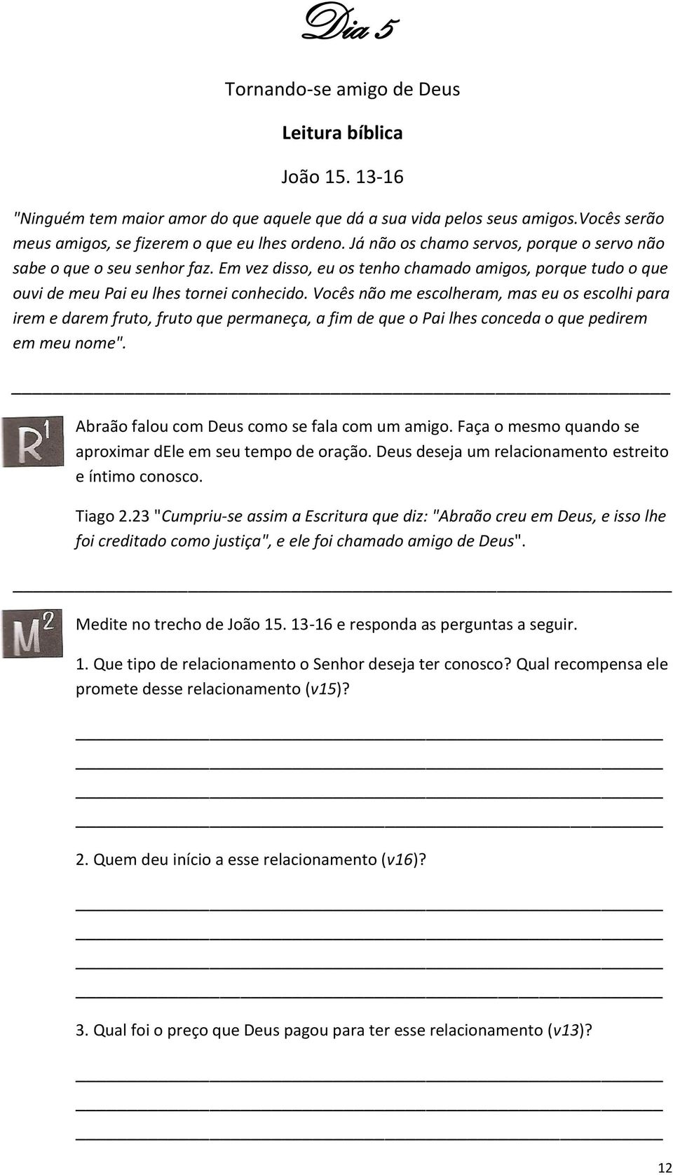 Vocês não me escolheram, mas eu os escolhi para irem e darem fruto, fruto que permaneça, a fim de que o Pai lhes conceda o que pedirem em meu nome". Abraão falou com Deus como se fala com um amigo.