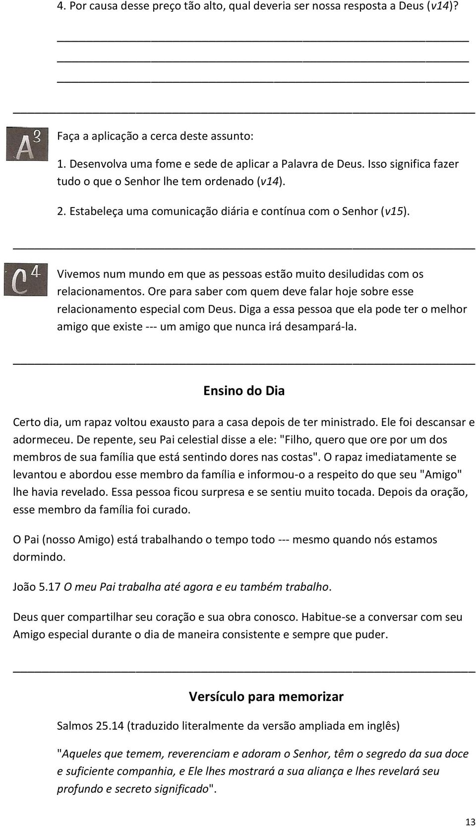 Vivemos num mundo em que as pessoas estão muito desiludidas com os relacionamentos. Ore para saber com quem deve falar hoje sobre esse relacionamento especial com Deus.