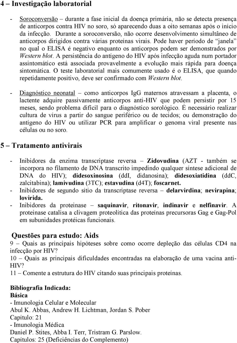 Pode haver período de janela no qual o ELISA é negativo enquanto os anticorpos podem ser demonstrados por Western blot.