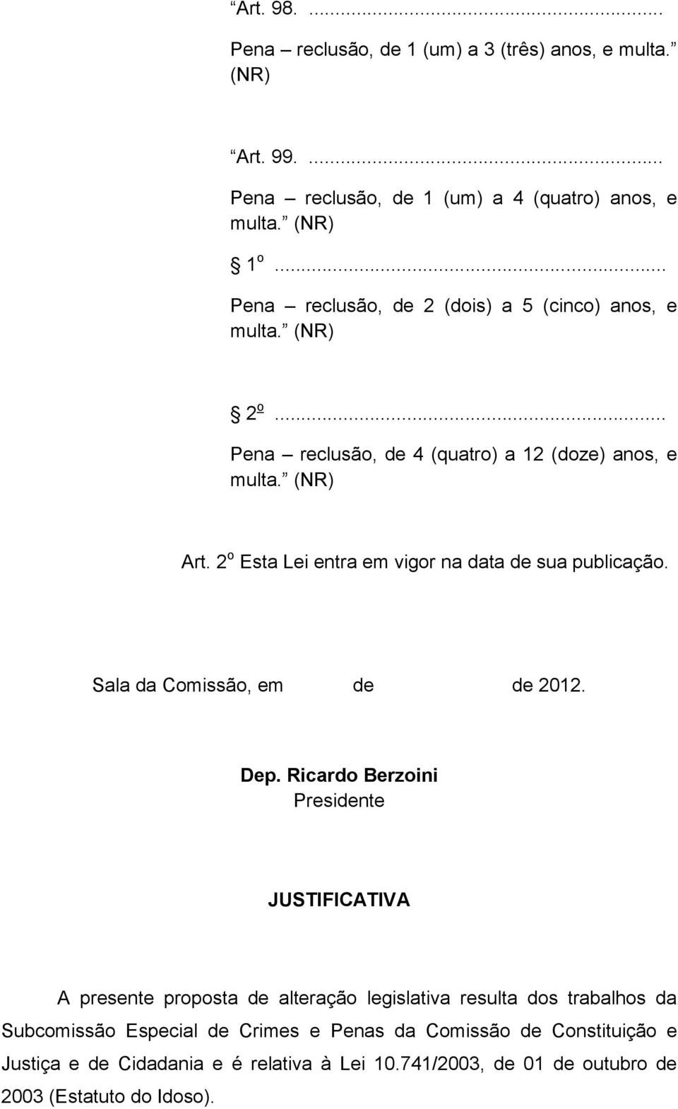 2 o Esta Lei entra em vigor na data de sua publicação. Sala da Comissão, em de de 2012. Dep.