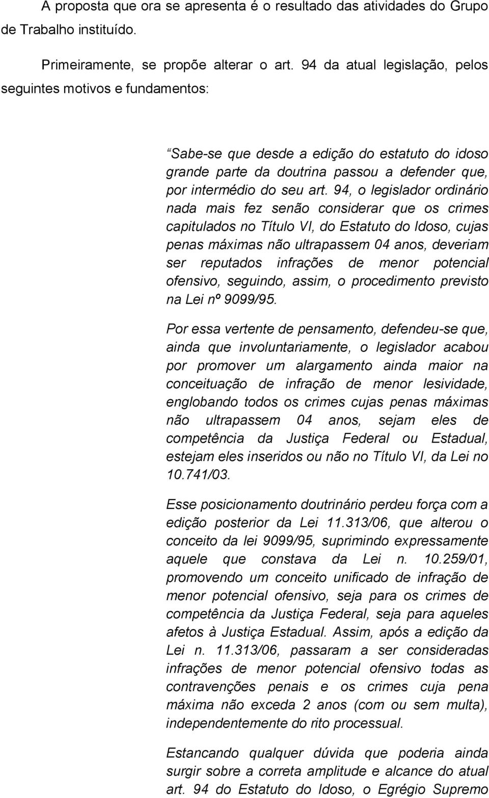 94, o legislador ordinário nada mais fez senão considerar que os crimes capitulados no Título VI, do Estatuto do Idoso, cujas penas máximas não ultrapassem 04 anos, deveriam ser reputados infrações