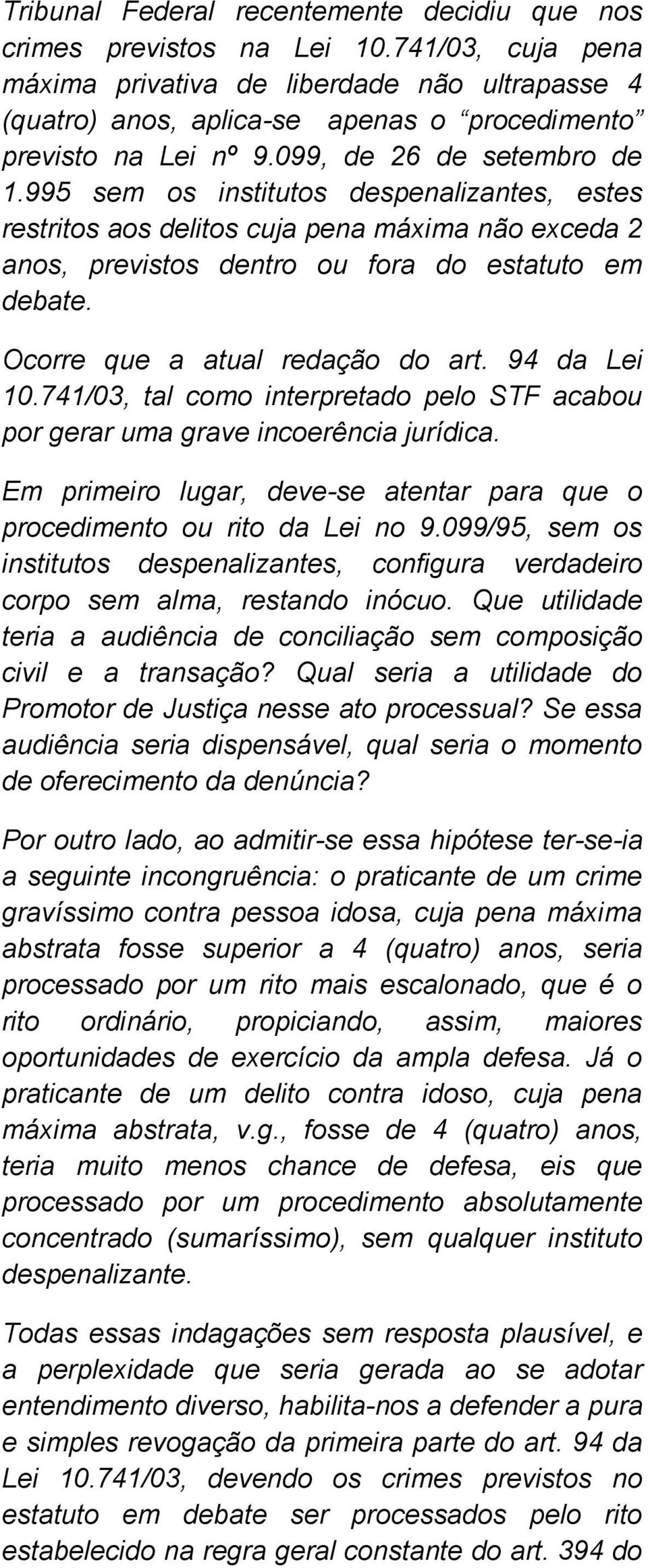 995 sem os institutos despenalizantes, estes restritos aos delitos cuja pena máxima não exceda 2 anos, previstos dentro ou fora do estatuto em debate. Ocorre que a atual redação do art. 94 da Lei 10.