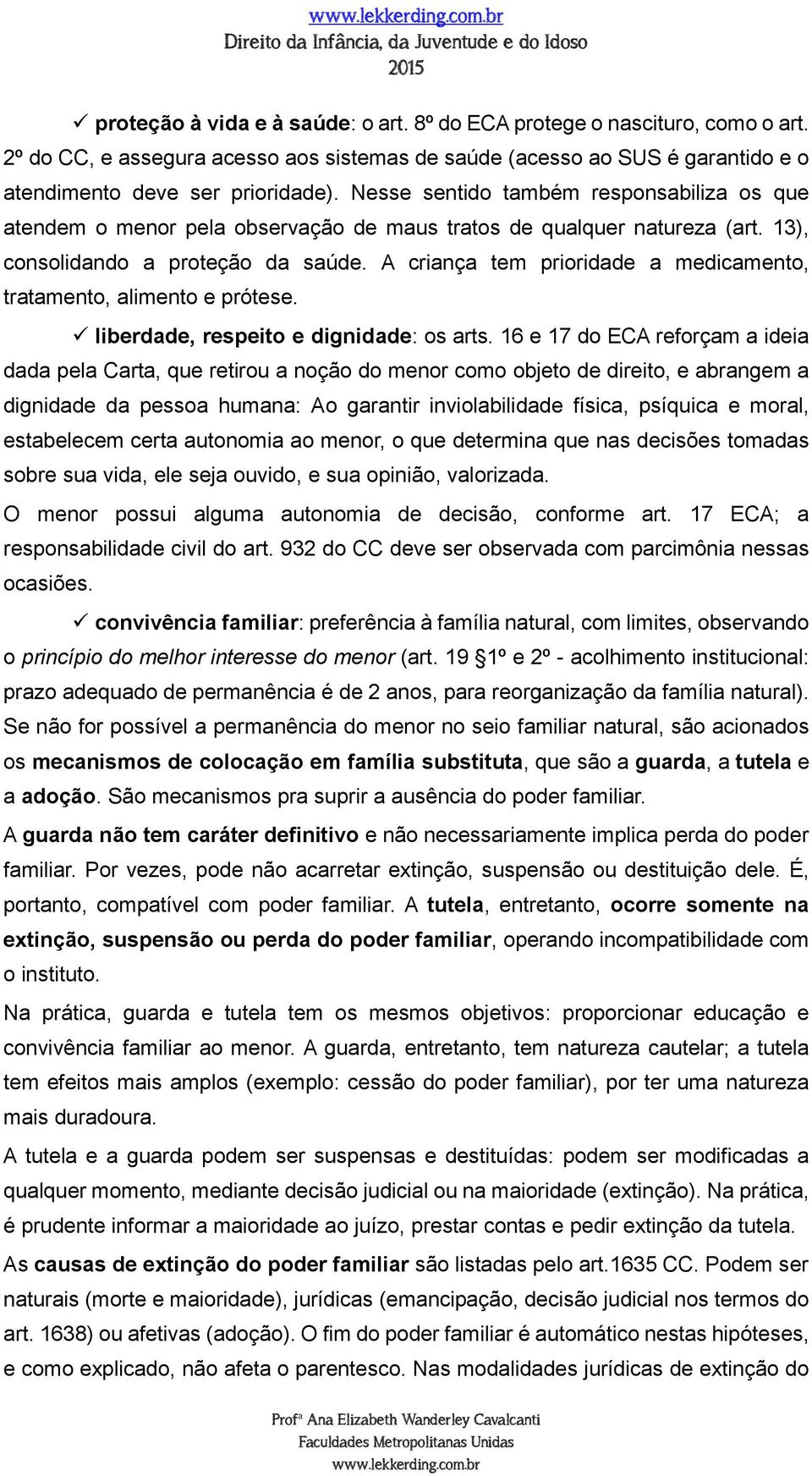 A criança tem prioridade a medicamento, tratamento, alimento e prótese. liberdade, respeito e dignidade: os arts.