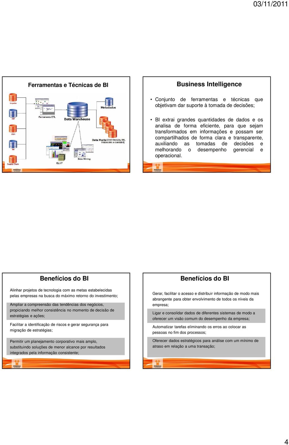 Benefícios do BI Alinhar projetos de tecnologia com as metas estabelecidas pelas empresas na busca do máximo retorno do investimento; Ampliar a compreensão das tendências dos negócios, propiciando