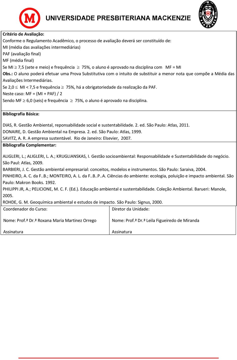 : O aluno poderá efetuar uma Prova Substitutiva com o intuito de substituir a menor nota que compõe a Média das Avaliações Intermediárias.