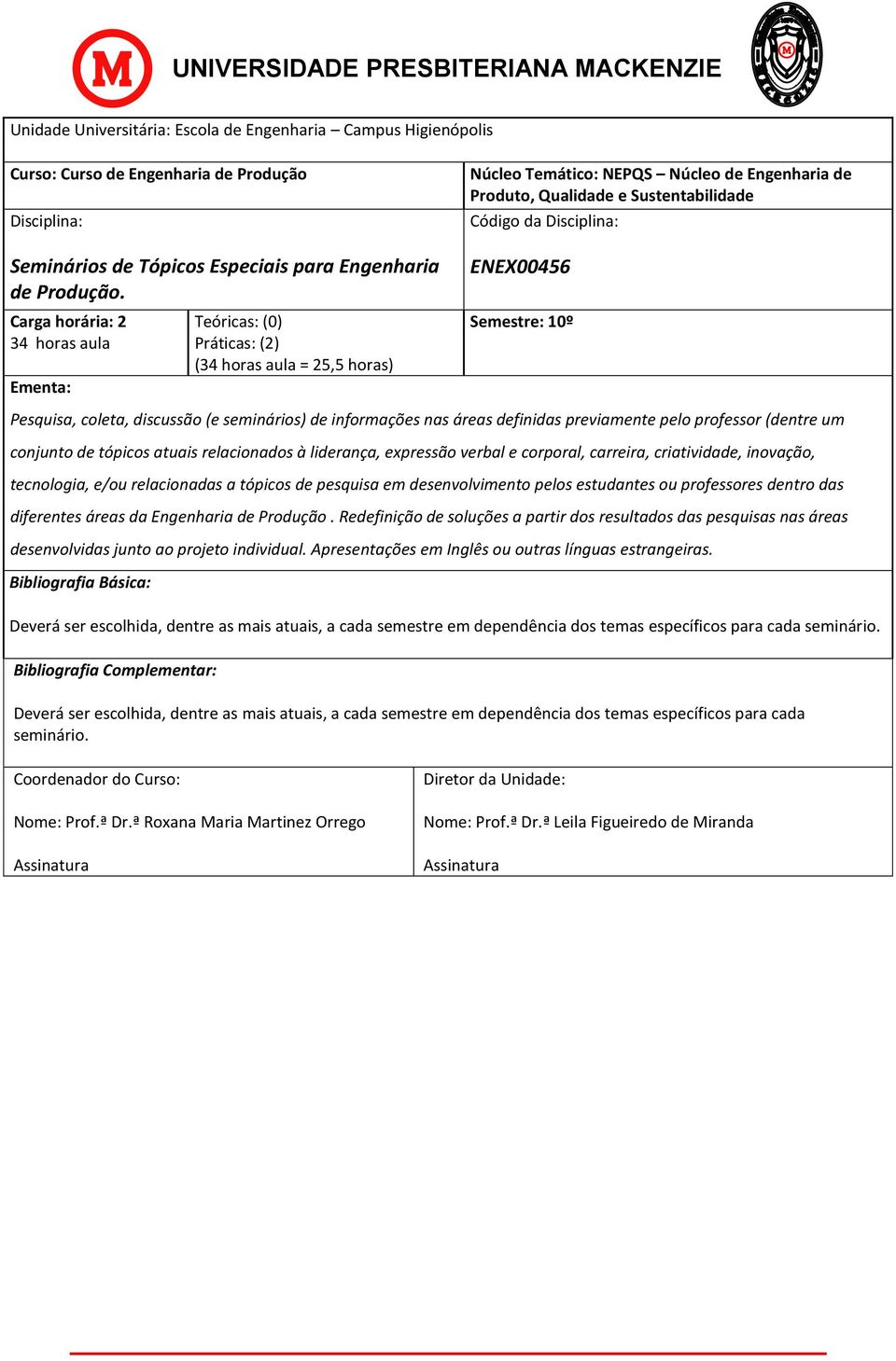 seminários) de informações nas áreas definidas previamente pelo professor (dentre um conjunto de tópicos atuais relacionados à liderança, expressão verbal e corporal, carreira, criatividade,