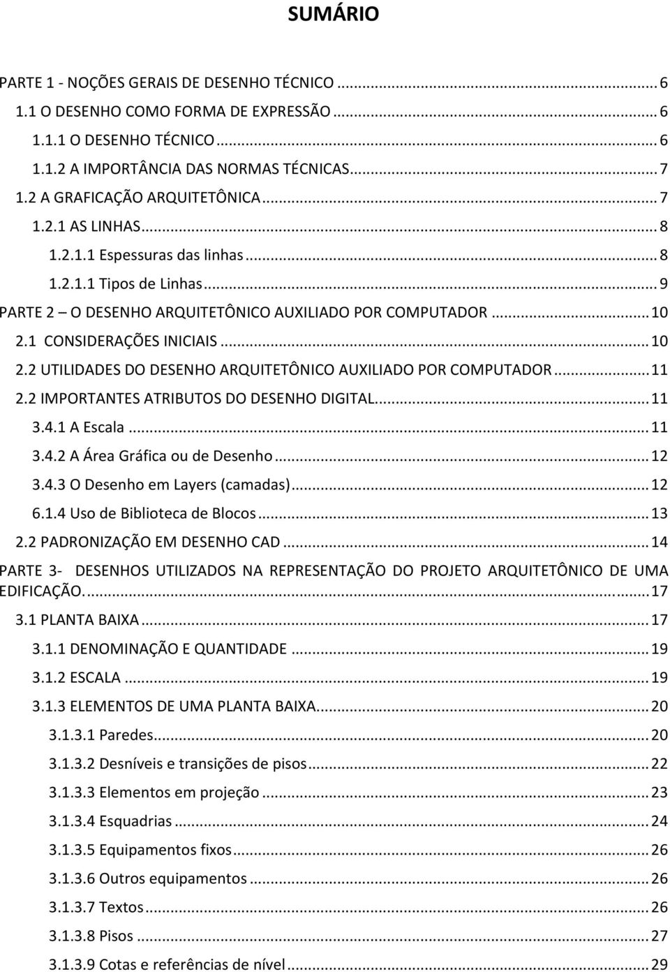 1 CONSIDERAÇÕES INICIAIS... 10 2.2 UTILIDADES DO DESENHO ARQUITETÔNICO AUXILIADO POR COMPUTADOR... 11 2.2 IMPORTANTES ATRIBUTOS DO DESENHO DIGITAL... 11 3.4.1 A Escala... 11 3.4.2 A Área Gráfica ou de Desenho.