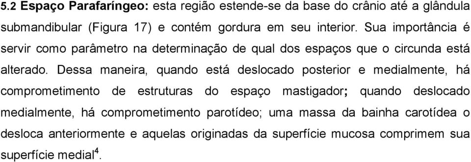 Dessa maneira, quando está deslocado posterior e medialmente, há comprometimento de estruturas do espaço mastigador; quando deslocado