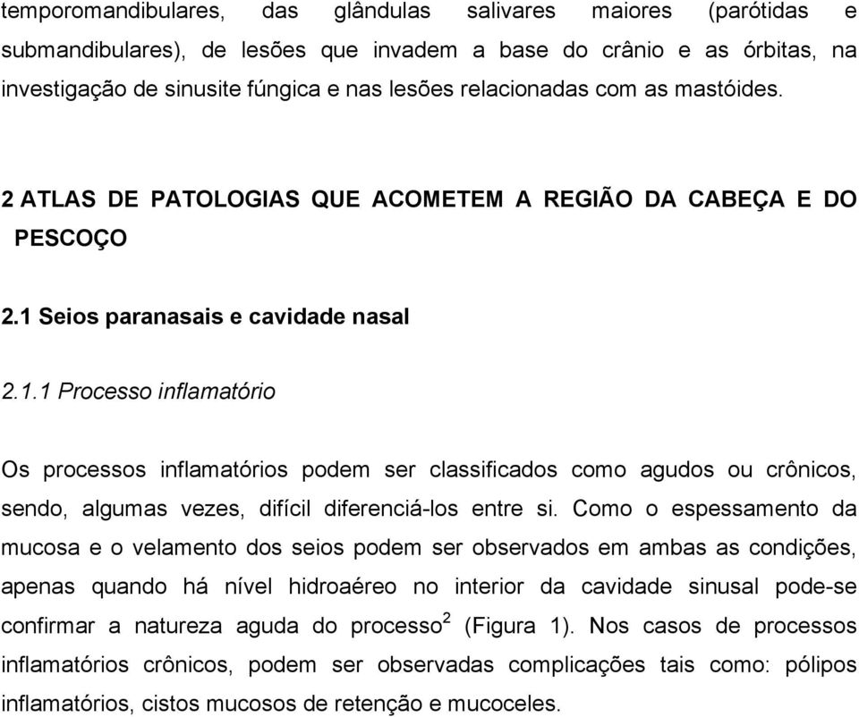 Seios paranasais e cavidade nasal 2.1.1 Processo inflamatório Os processos inflamatórios podem ser classificados como agudos ou crônicos, sendo, algumas vezes, difícil diferenciá-los entre si.