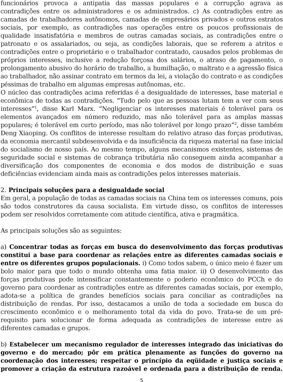 qualidade insatisfatória e membros de outras camadas sociais, as contradições entre o patronato e os assalariados, ou seja, as condições laborais, que se referem a atritos e contradições entre o