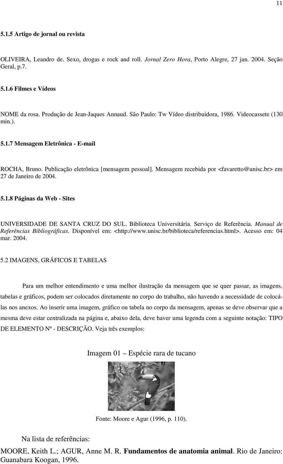 Mensagem recebida por <favaretto@unisc.br> em 27 de Janeiro de 2004. 5.1.8 Páginas da Web - Sites UNIVERSIDADE DE SANTA CRUZ DO SUL. Biblioteca Universitária. Serviço de Referência.