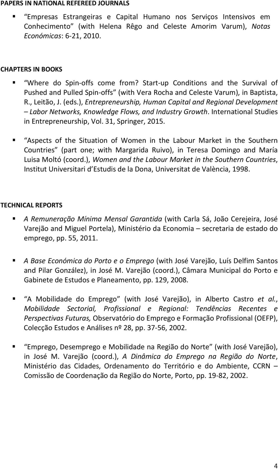 ), Entrepreneurship, Human Capital and Regional Development Labor Networks, Knowledge Flows, and Industry Growth. International Studies in Entrepreneurship, Vol. 31, Springer, 2015.