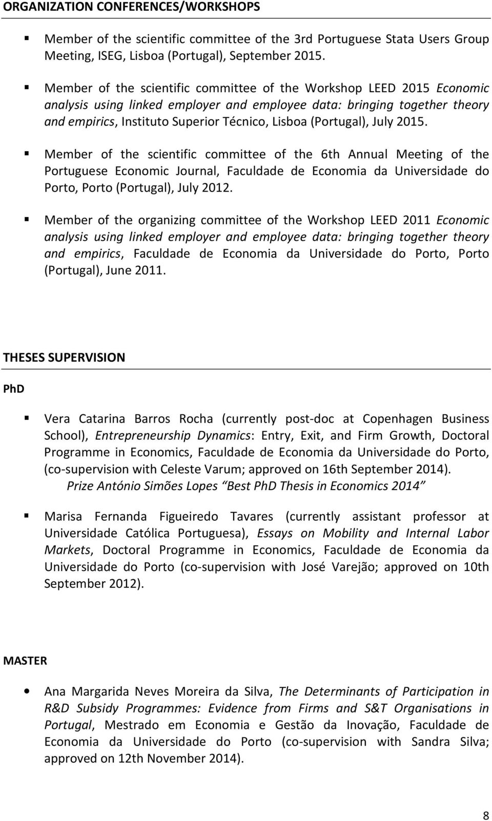 (Portugal), July 2015. Member of the scientific committee of the 6th Annual Meeting of the Portuguese Economic Journal, Faculdade de Economia da Universidade do Porto, Porto (Portugal), July 2012.