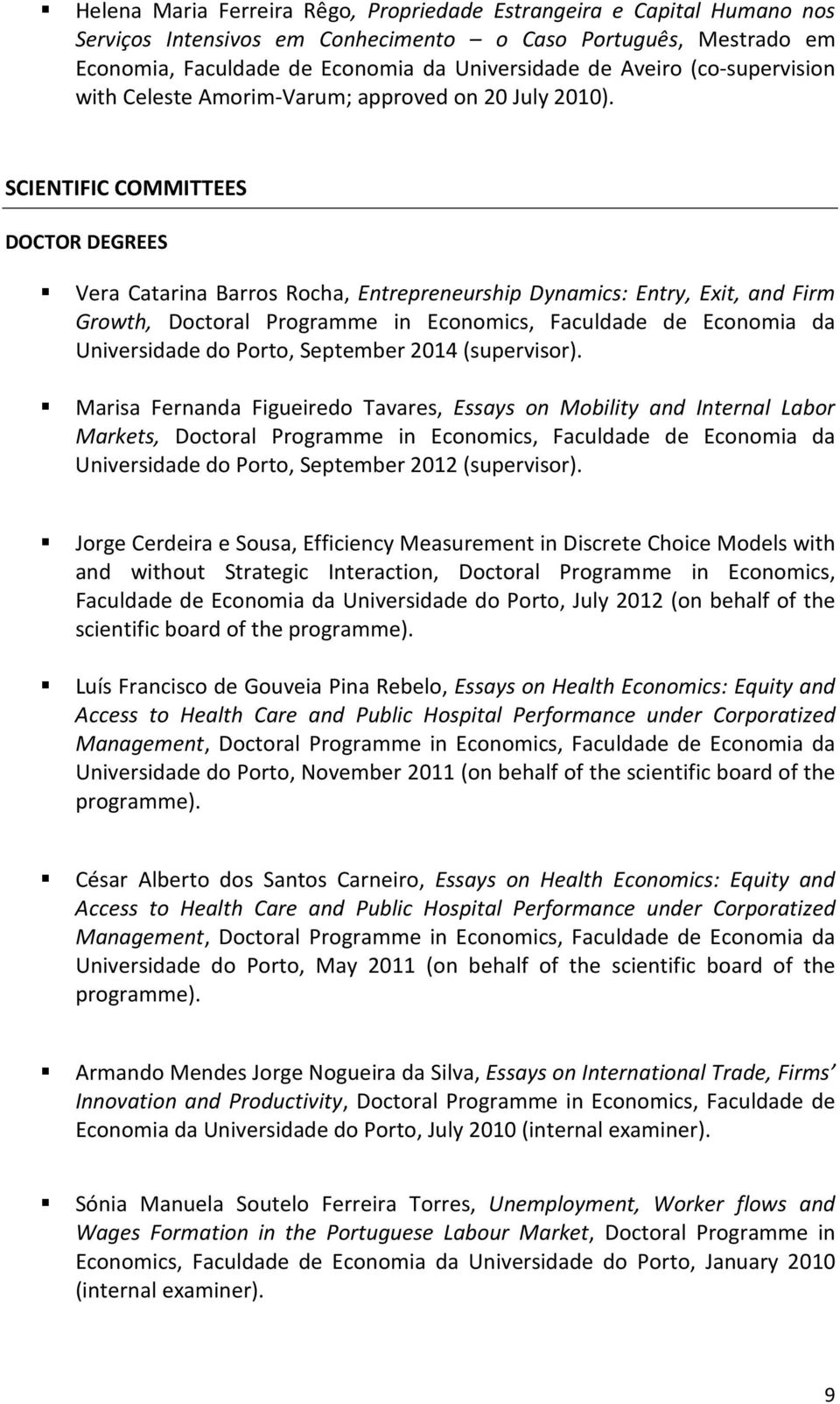 SCIENTIFIC COMMITTEES DOCTOR DEGREES Vera Catarina Barros Rocha, Entrepreneurship Dynamics: Entry, Exit, and Firm Growth, Doctoral Programme in Economics, Faculdade de Economia da Universidade do