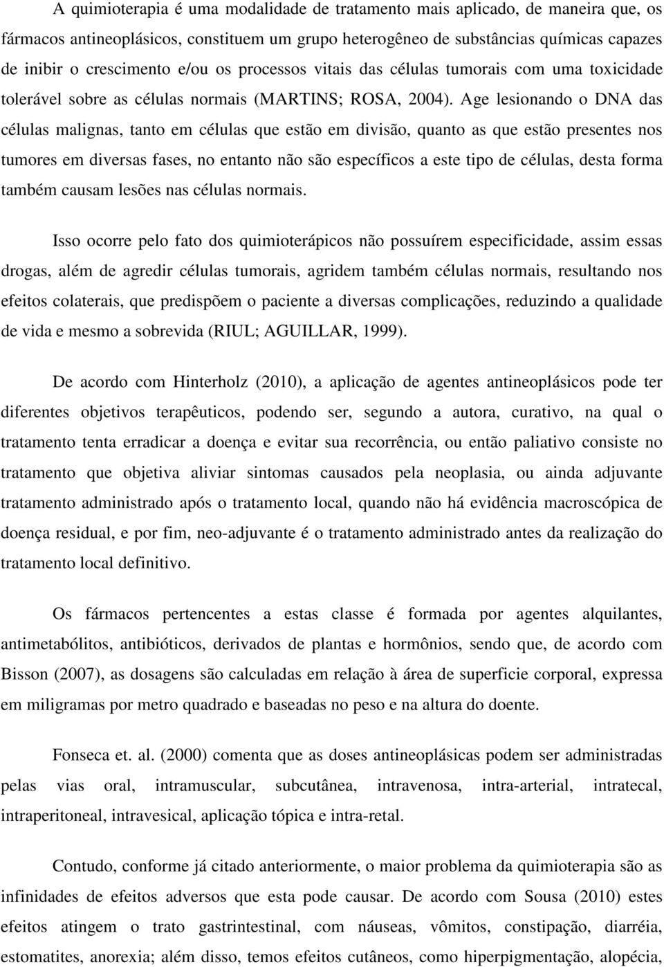 Age lesionando o DNA das células malignas, tanto em células que estão em divisão, quanto as que estão presentes nos tumores em diversas fases, no entanto não são específicos a este tipo de células,