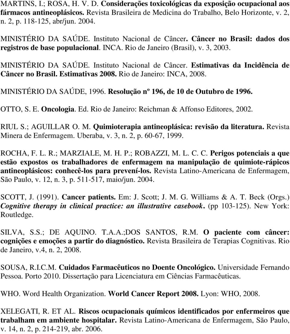 Estimativas 2008. Rio de Janeiro: INCA, 2008. MINISTÉRIO DA SAÚDE, 1996. Resolução nº 196, de 10 de Outubro de 1996. OTTO, S. E. Oncologia. Ed. Rio de Janeiro: Reichman & Affonso Editores, 2002.