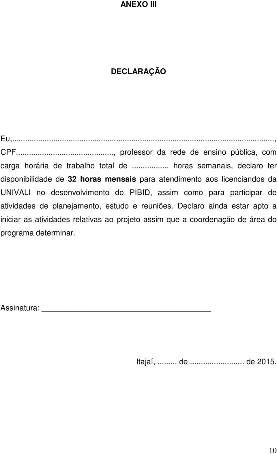 desenvolvimento do PIBID, assim como para participar de atividades de planejamento, estudo e reuniões.