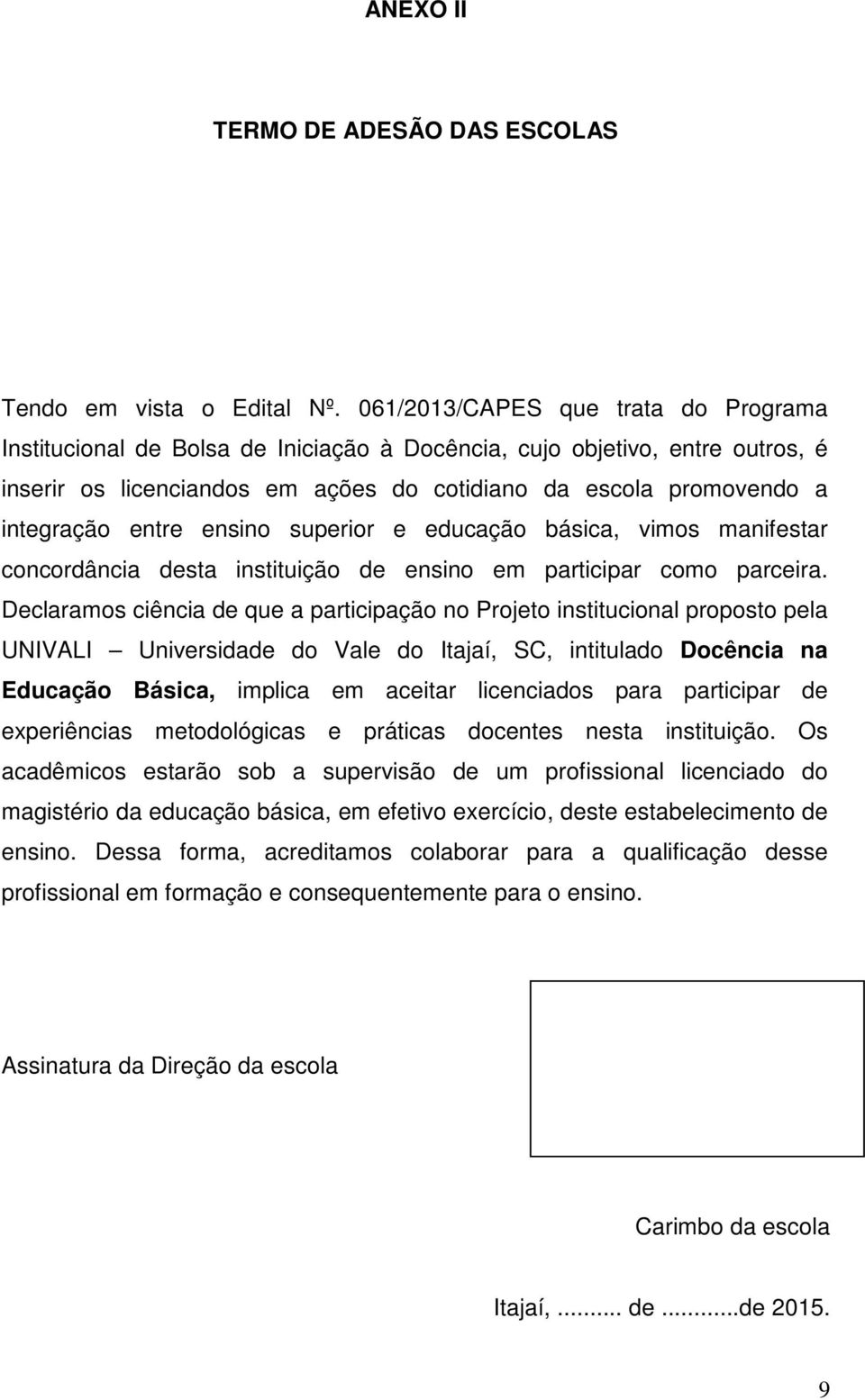 entre ensino superior e educação básica, vimos manifestar concordância desta instituição de ensino em participar como parceira.