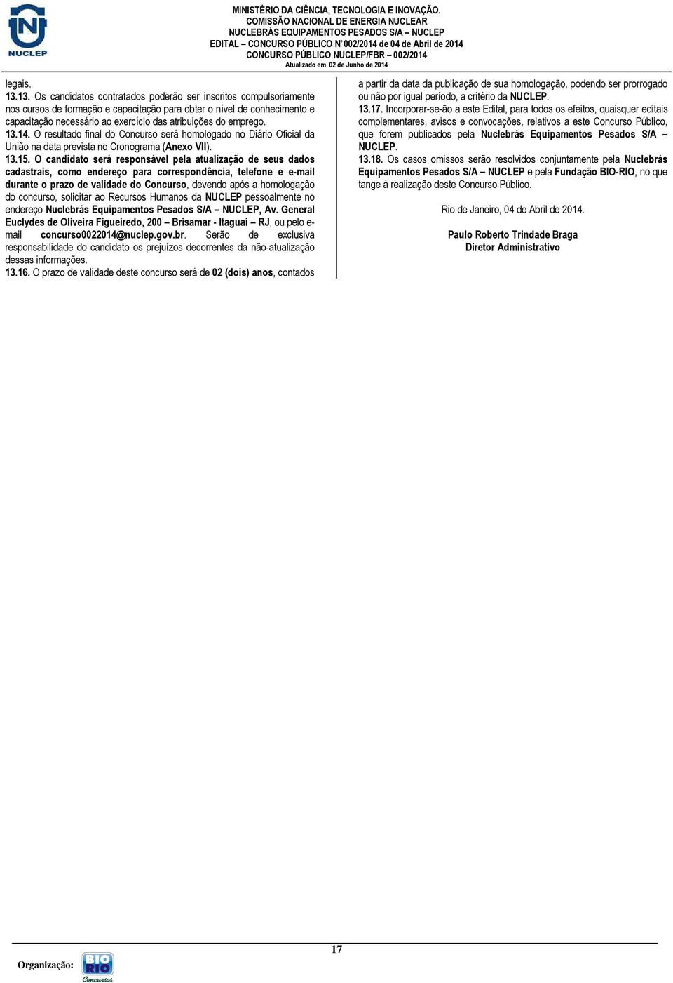 emprego. 13.14. O resultado final do Concurso será homologado no Diário Oficial da União na data prevista no Cronograma (Anexo VII). 13.15.