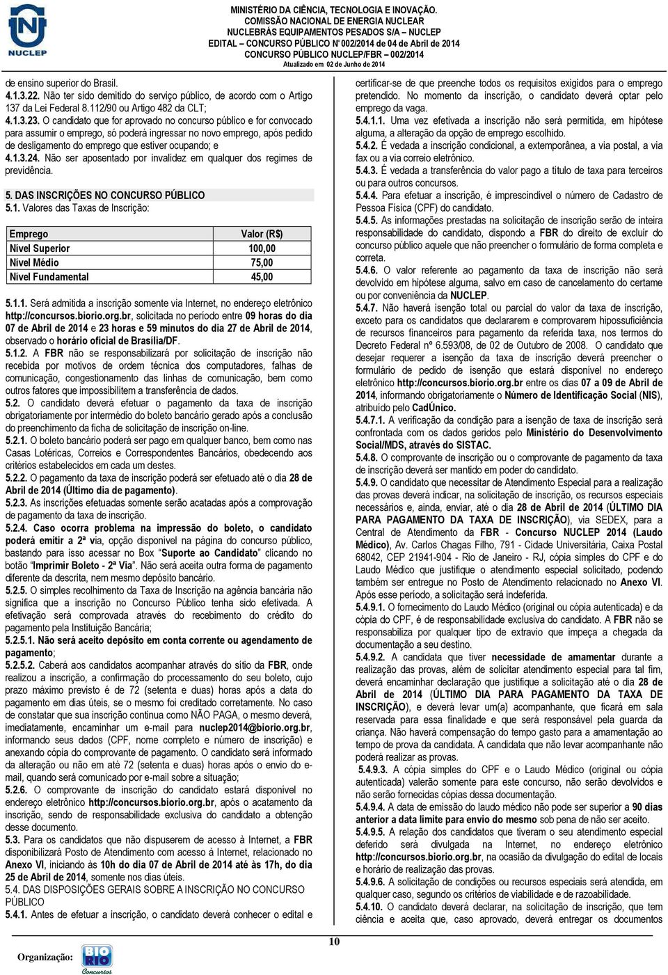 Não ser aposentado por invalidez em qualquer dos regimes de previdência. 5. DAS INSCRIÇÕES NO CONCURSO PÚBLICO 5.1.