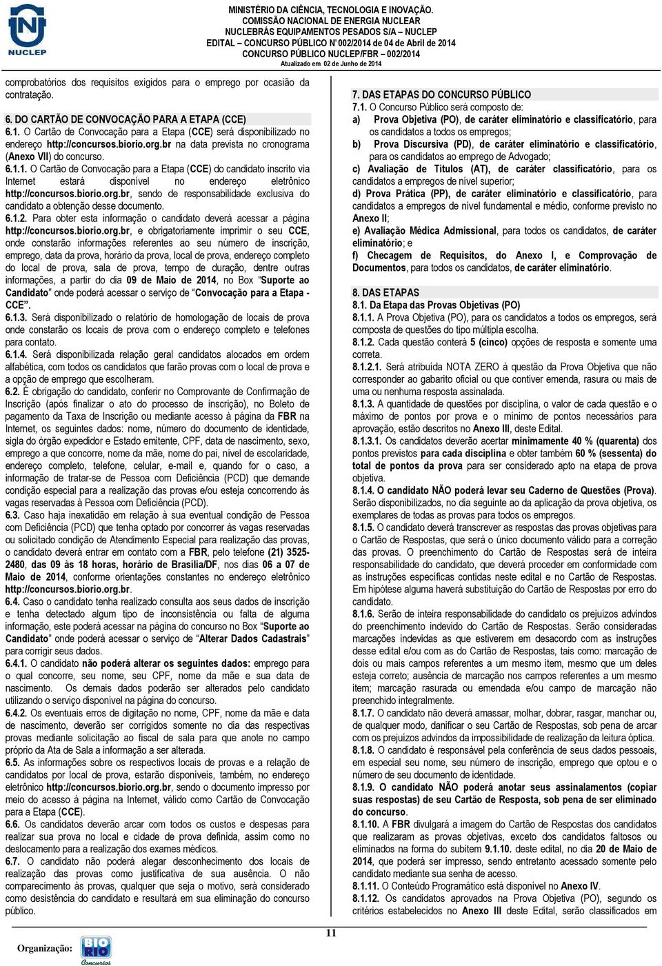 1. O Cartão de Convocação para a Etapa (CCE) do candidato inscrito via Internet estará disponível no endereço eletrônico http://concursos.biorio.org.