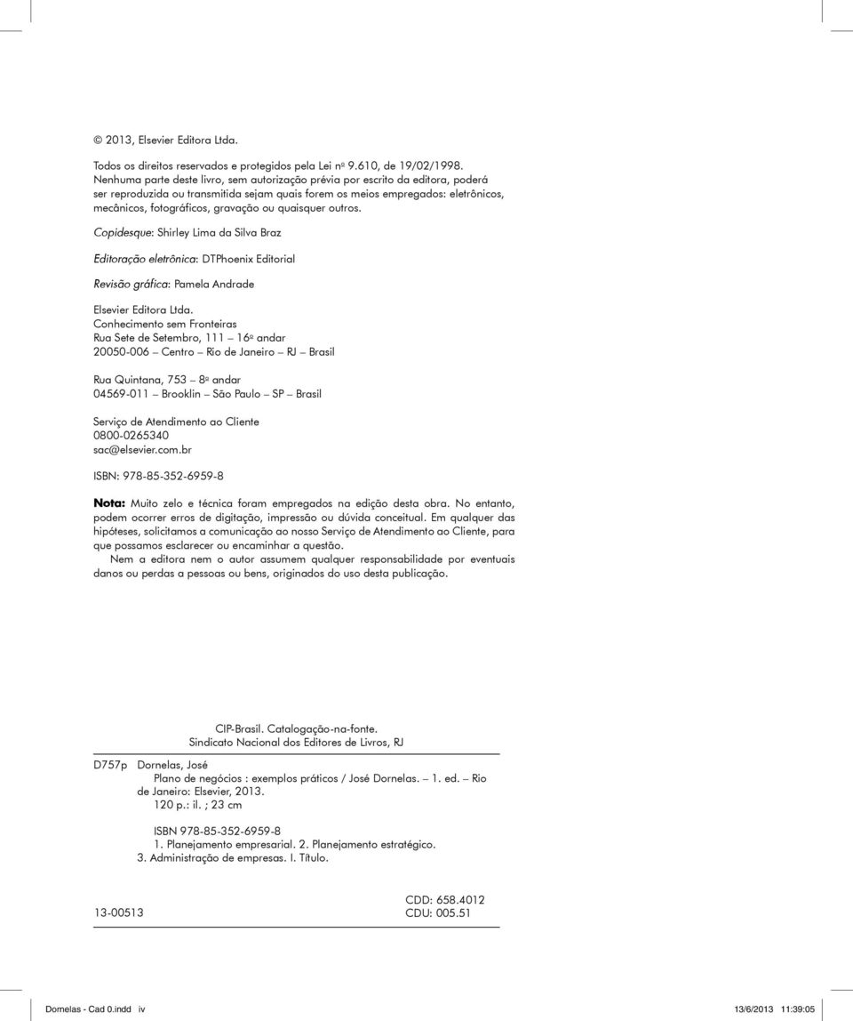 ou quaisquer outros. Copidesque: Shirley Lima da Silva Braz Editoração eletrônica: DTPhoenix Editorial Revisão gráfica: Pamela Andrade Elsevier Editora Ltda.