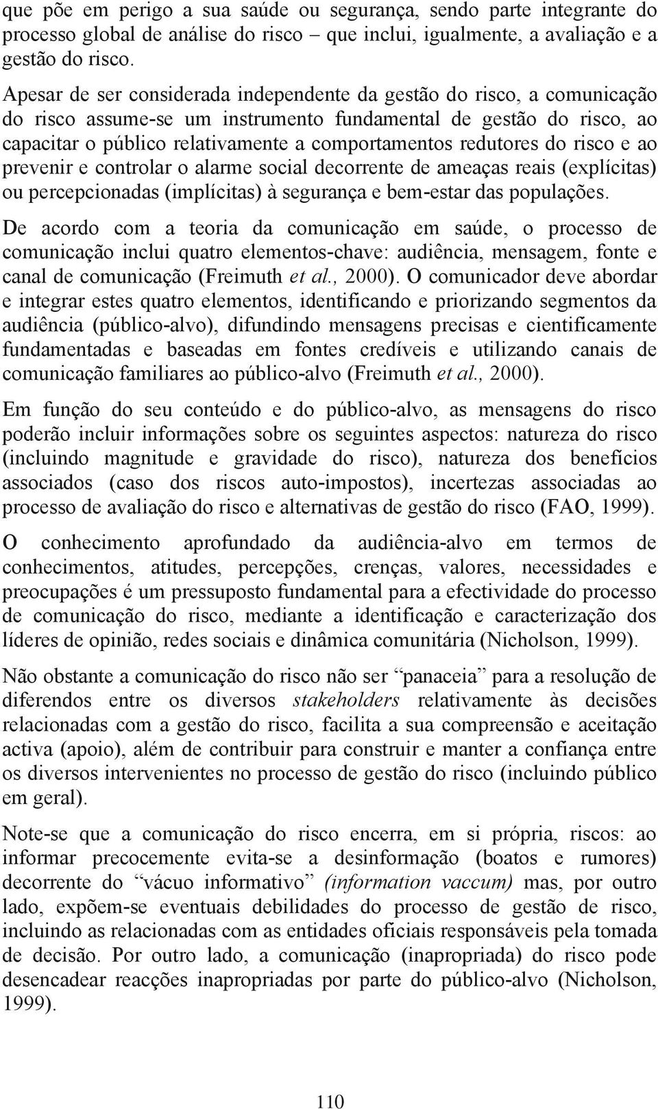 redutores do risco e ao prevenir e controlar o alarme social decorrente de ameaças reais (explícitas) ou percepcionadas (implícitas) à segurança e bem-estar das populações.