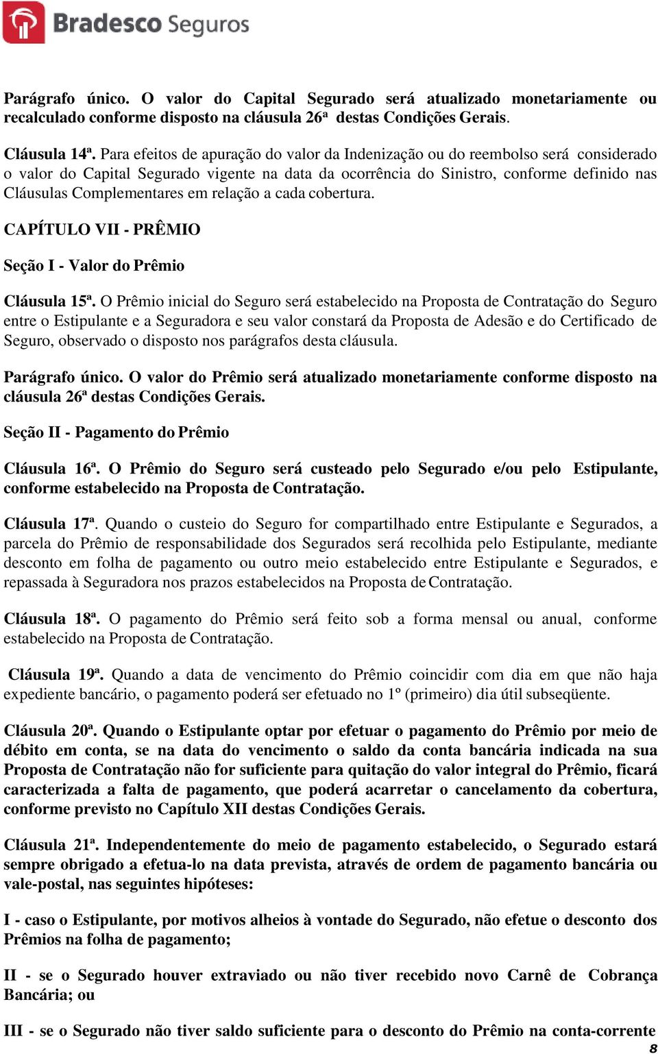 em relação a cada cobertura. CAPÍTULO VII - PRÊMIO Seção I - Valor do Prêmio Cláusula 15ª.