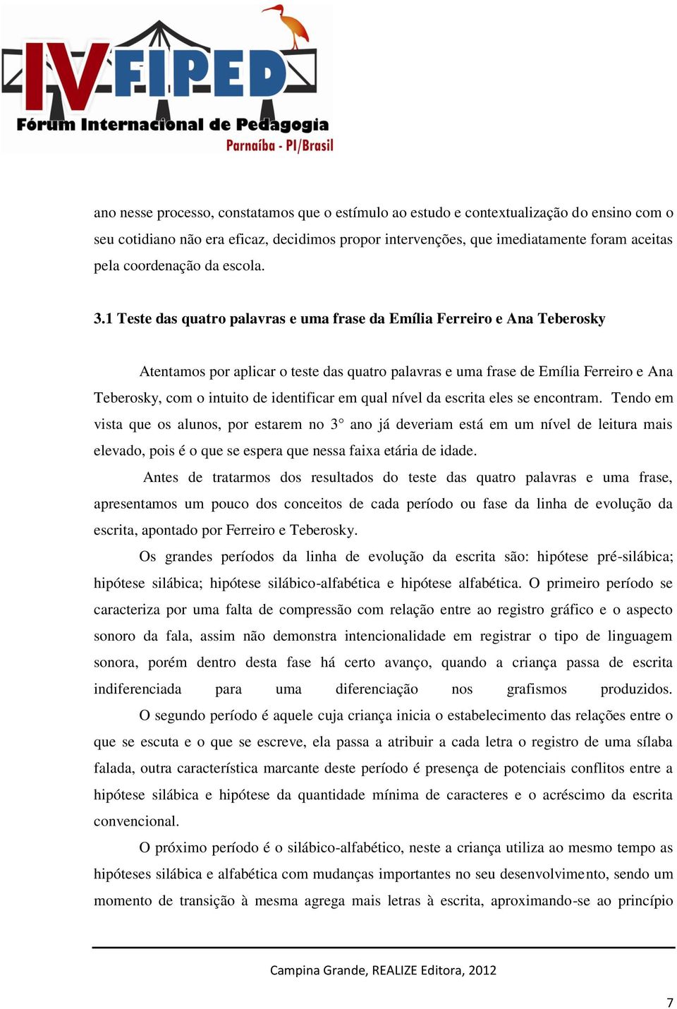 1 Teste das quatro palavras e uma frase da Emília Ferreiro e Ana Teberosky Atentamos por aplicar o teste das quatro palavras e uma frase de Emília Ferreiro e Ana Teberosky, com o intuito de