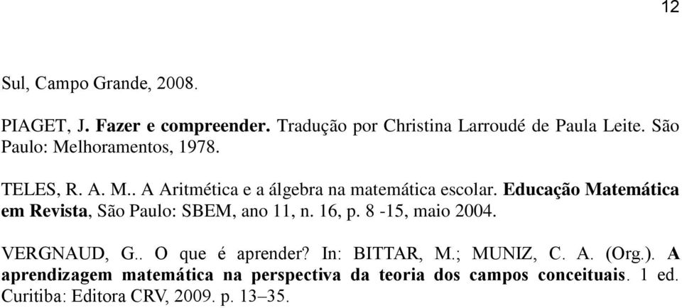 Educação Matemática em Revista, São Paulo: SBEM, ano 11, n. 16, p. 8-15, maio 2004. VERGNAUD, G.. O que é aprender?