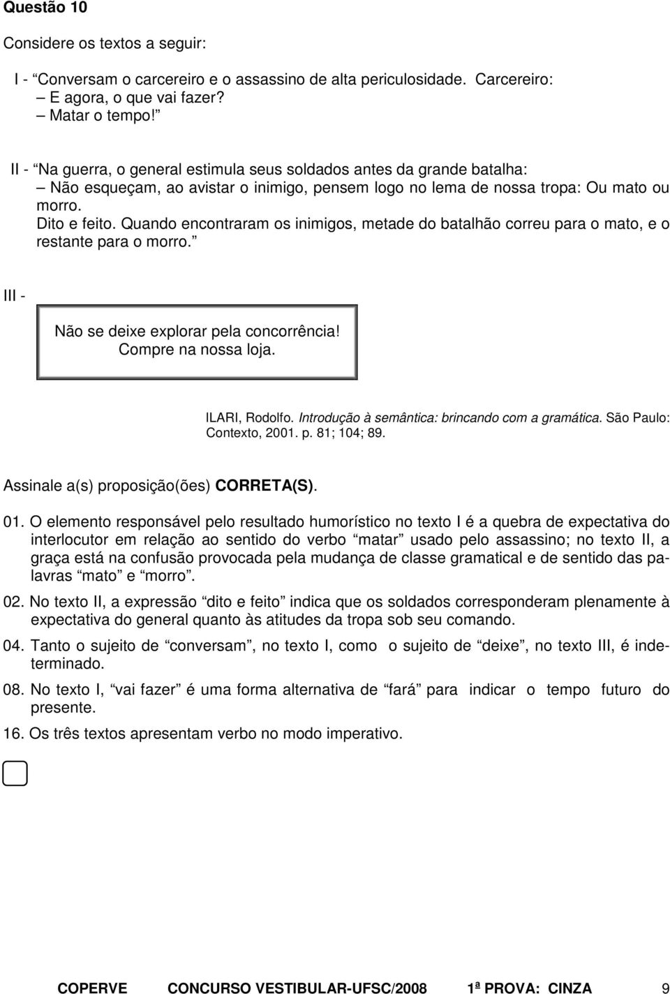 Quando encontraram os inimigos, metade do batalhão correu para o mato, e o restante para o morro. III - Não se deixe explorar pela concorrência! Compre na nossa loja. ILARI, Rodolfo.