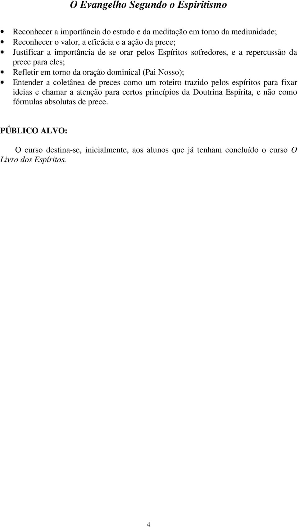 Entender a coletânea de preces como um roteiro trazido pelos espíritos para fixar ideias e chamar a atenção para certos princípios da Doutrina