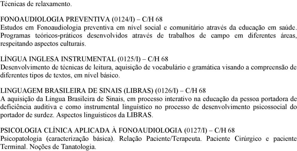 LÍNGUA INGLESA INSTRUMENTAL (0125/I) C/H 68 Desenvolvimento de técnicas de leitura, aquisição de vocabulário e gramática visando a compreensão de diferentes tipos de textos, em nível básico.