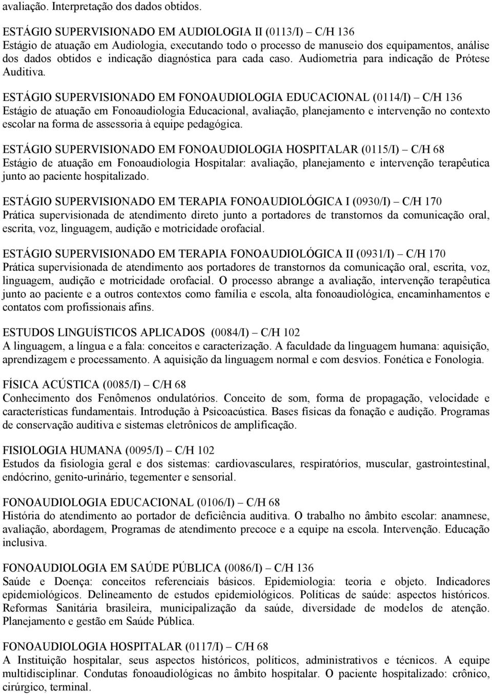 para cada caso. Audiometria para indicação de Prótese Auditiva.