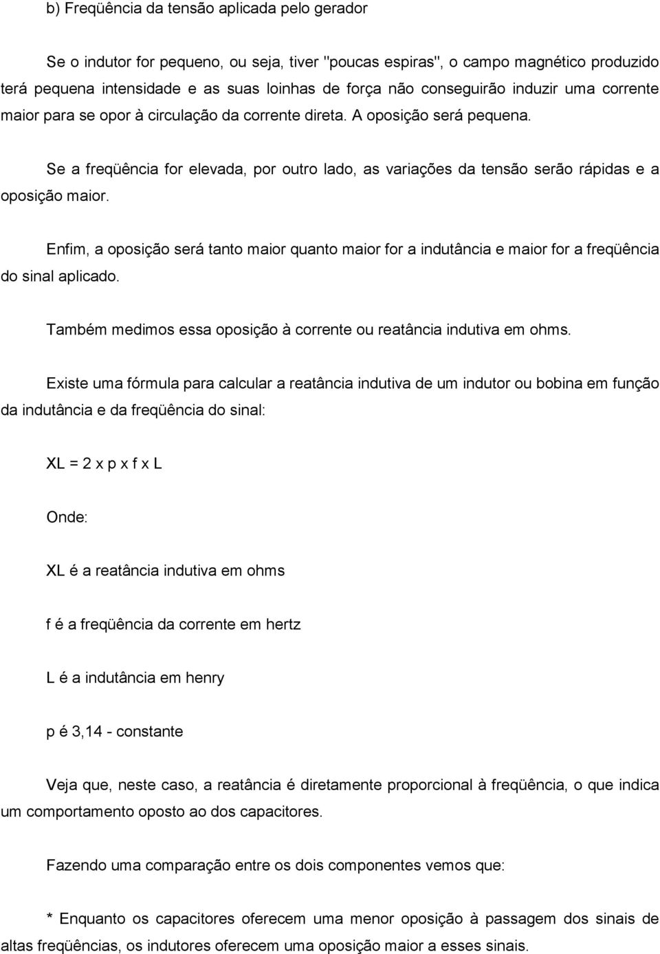 Se a freqüência for elevada, por outro lado, as variações da tensão serão rápidas e a oposição maior.