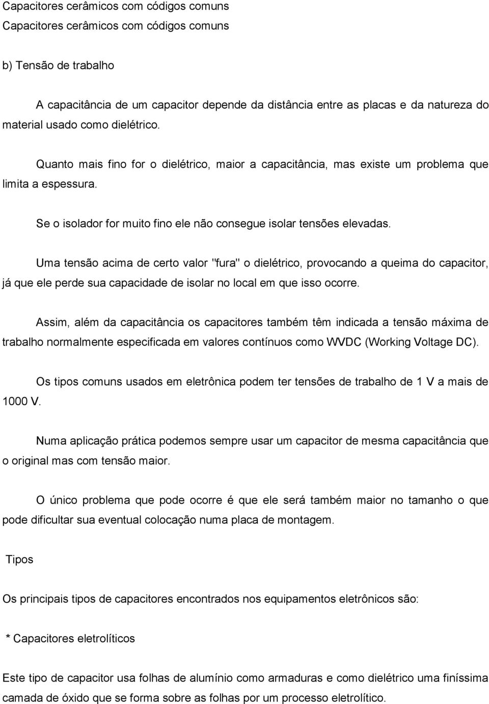 Uma tensão acima de certo valor "fura" o dielétrico, provocando a queima do capacitor, já que ele perde sua capacidade de isolar no local em que isso ocorre.