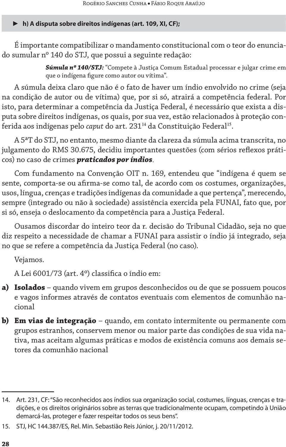 processar e julgar crime em que o indígena figure como autor ou vítima.