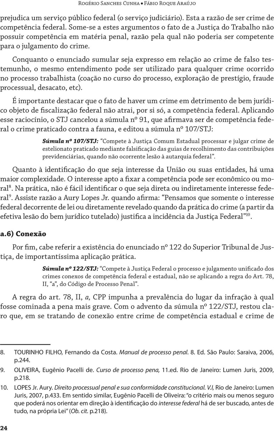 Conquanto o enunciado sumular seja expresso em relação ao crime de falso testemunho, o mesmo entendimento pode ser utilizado para qualquer crime ocorrido no processo trabalhista (coação no curso do