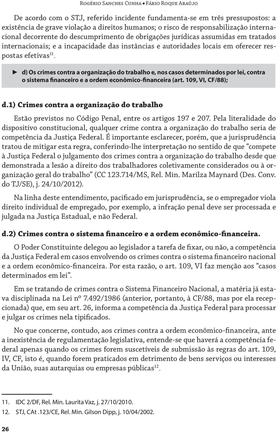 d) Os crimes contra a organização do trabalho e, nos casos determinados por lei, contra o sistema financeiro e a ordem econômico-financeira (art. 109, VI, CF/88); d.