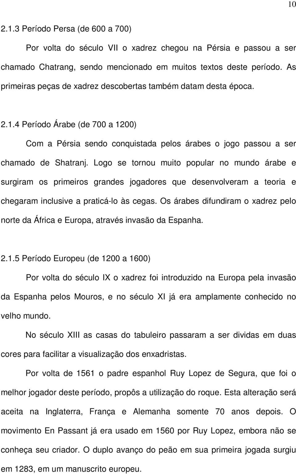 Logo se tornou muito popular no mundo árabe e surgiram os primeiros grandes jogadores que desenvolveram a teoria e chegaram inclusive a praticá-lo às cegas.