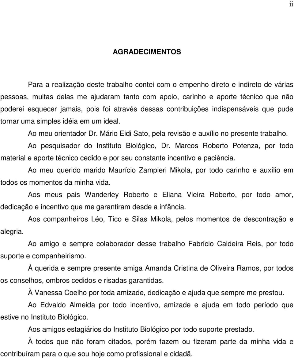 Ao pesquisador do Instituto Biológico, Dr. Marcos Roberto Potenza, por todo material e aporte técnico cedido e por seu constante incentivo e paciência.