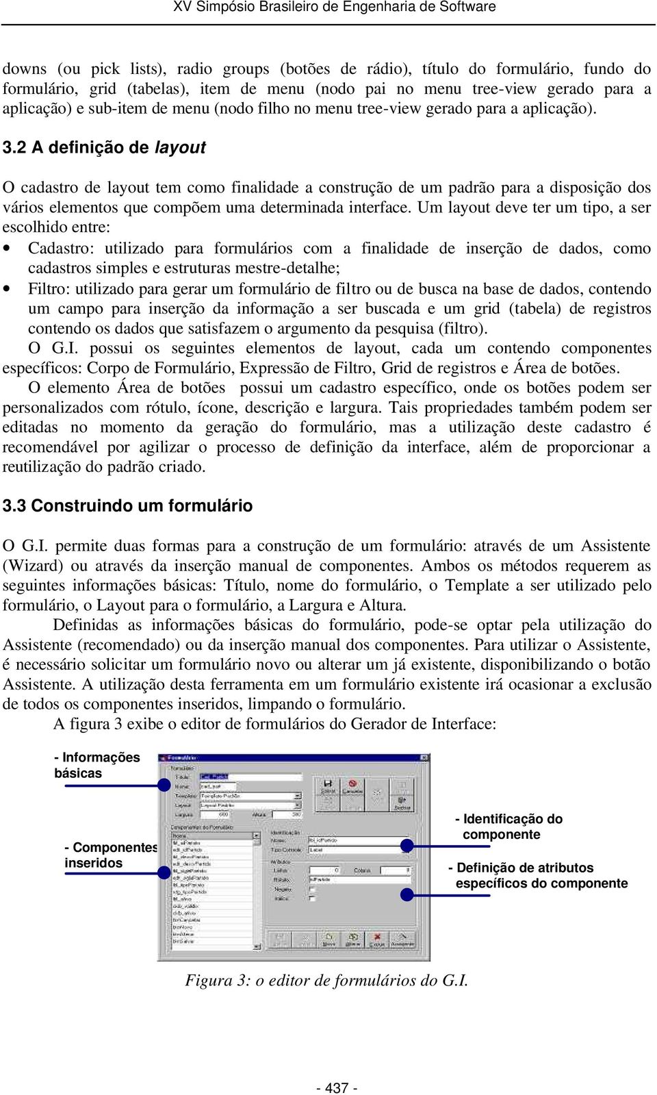 2 A definição de layout O cadastro de layout tem como finalidade a construção de um padrão para a disposição dos vários elementos que compõem uma determinada interface.