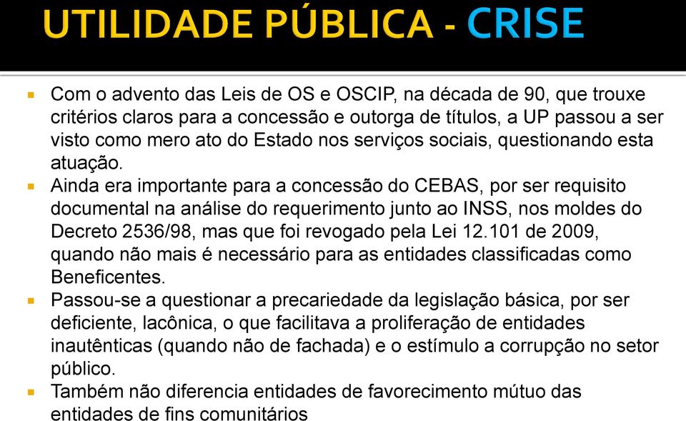 Ainda era importante para a concessão do CEBAS, por ser requisito documental na análise do requerimento junto ao INSS, nos moldes do Decreto 2536/98, mas que foi revogado pela Lei 12.