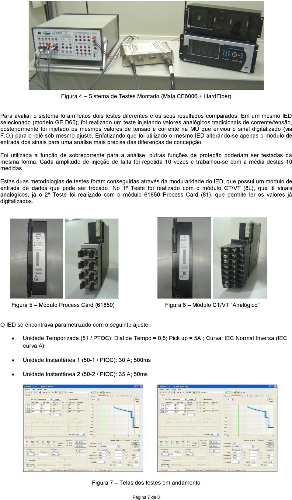 MU que enviou o sinal digitalizado (via F.O.) para o relé sob mesmo ajuste.