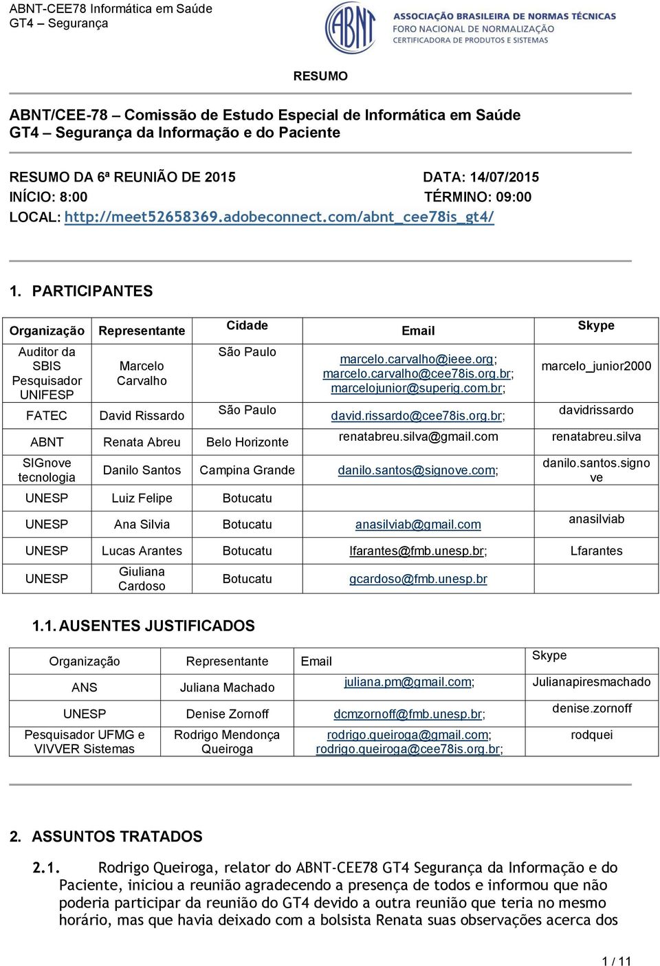 PARTICIPANTES Organização Auditor da SBIS Pesquisador UNIFESP FATEC Representante Marcelo Carvalho David Rissardo Cidade São Paulo São Paulo ABNT Renata Abreu Belo Horizonte SIGnove tecnologia Email